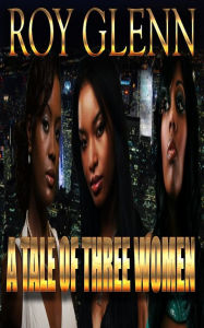 Title: A Tale Of Three Women, Author: Roy Glenn