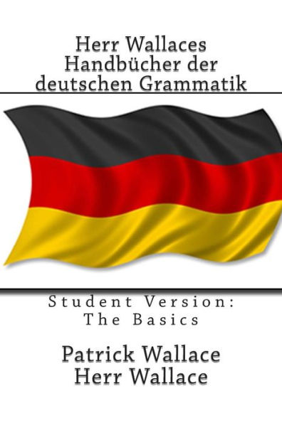 Herr Wallaces Handbücher der deutschen Grammatik: Student Version: The Basics