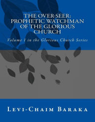Title: The Over-Seer: Prophetic Watchman of the Glorious Church, Author: Levi Chaim Baraka