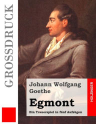 Title: Egmont (Großdruck): Ein Trauerspiel in fünf Aufzügen, Author: Johann Wolfgang Goethe