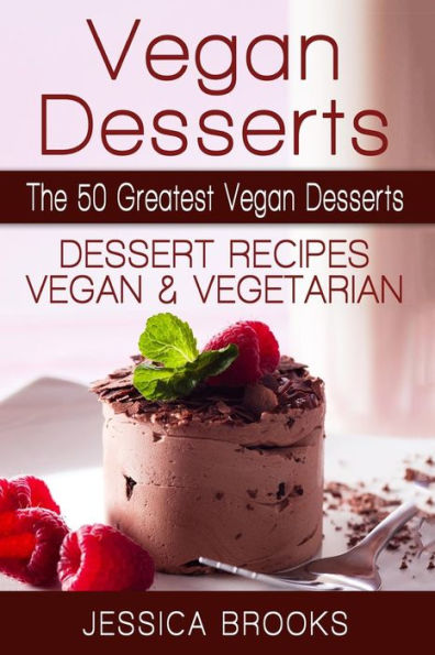 Vegan Desserts: The 50 Greatest Vegan Desserts: Dessert Recipes, Vegan And Vegetarian