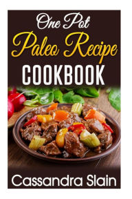 Title: One Pot Paleo Recipe Cookbook: 29 Delicious Beginner Recipes to Promote Weight Loss and Combat Autoimmune Disease w/ Single Pot or Slow Cooker, Author: Cassadra Slain