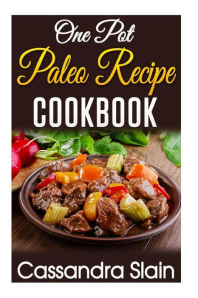 One Pot Paleo Recipe Cookbook: 29 Delicious Beginner Recipes to Promote Weight Loss and Combat Autoimmune Disease w/ Single Pot or Slow Cooker