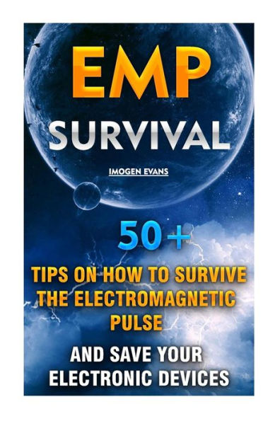 EMP Survival: 50+ Tips on How To Survive The Electromagnetic Pulse And Save Your Electronic Devices: (EMP Survival, EMP Survival books, EMP Survival novels)