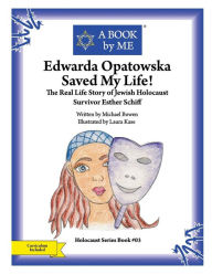 Title: Edwarda Opatowska Saved My Life!: The Real Life Story of Jewish Holocaust Survivor Esther Schiff, Author: Michael Bowen