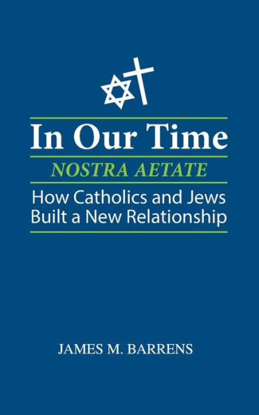 In Our Time (Nostra Aetate): How Catholics and Jews Built a New Relationship