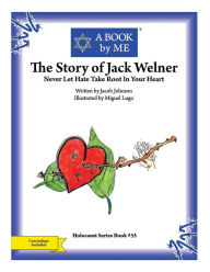 Title: The Story of Jack Welner: Never Let Hate Take Root In Your Heart, Author: Jacob Johnson