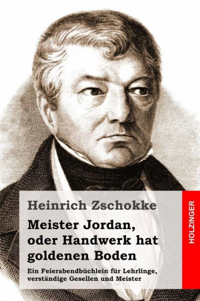 Meister Jordan, oder Handwerk hat goldenen Boden: Ein Feierabendbüchlein für Lehrlinge, verständige Gesellen und