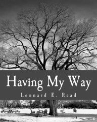 Title: Having My Way, Author: Leonard E Read