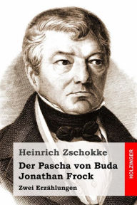 Title: Der Pascha von Buda / Jonathan Frock: Zwei Erzï¿½hlungen, Author: Heinrich Zschokke