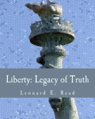 Title: Liberty: Legacy of Truth (Large Print Edition), Author: Leonard E Read