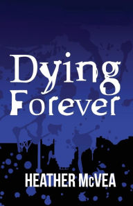 Title: Dying Forever, Author: Heather McVea