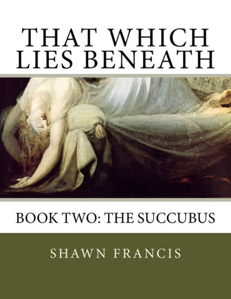 That Which Lies Beneath: Book Two: The Succubus