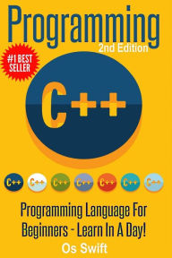 Title: Programming: C ++ Programming: Programming Language For Beginners: LEARN IN A DAY!, Author: Os Swift