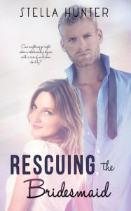 Title: Rescuing the Bridesmaid, Author: Stella Hunter