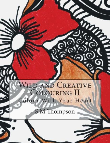 Wild and Creative Colouring II: Colour With Your Heart
