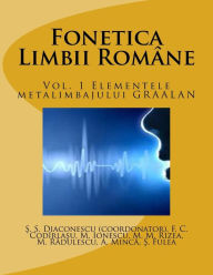 Title: Fonetica Limbii Romane: Vol. 1 Elementele Metalimbajului Graalan, Author: Stefan Stelian Diaconescu