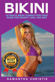 Title: Bikini: Ultimate Bikini Competition Prep Guide for Weight Loss, and Diet, Author: Samantha Christie