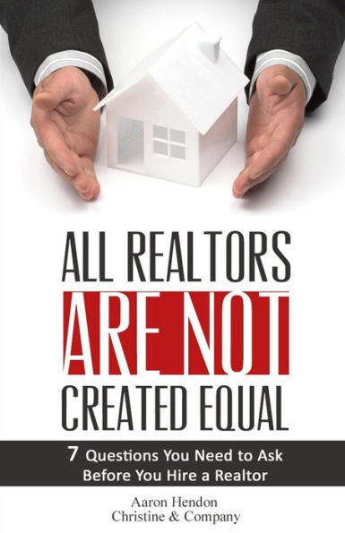 All Realtors Are Not Created Equal: 7 Questions to Ask to Make Sure You Get a Good One