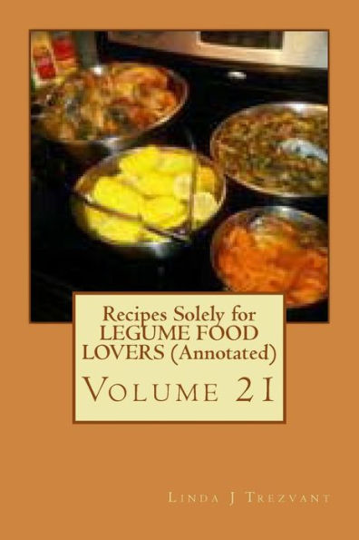 Recipes Solely for LEGUME FOOD LOVERS (Annotated): Volume 21