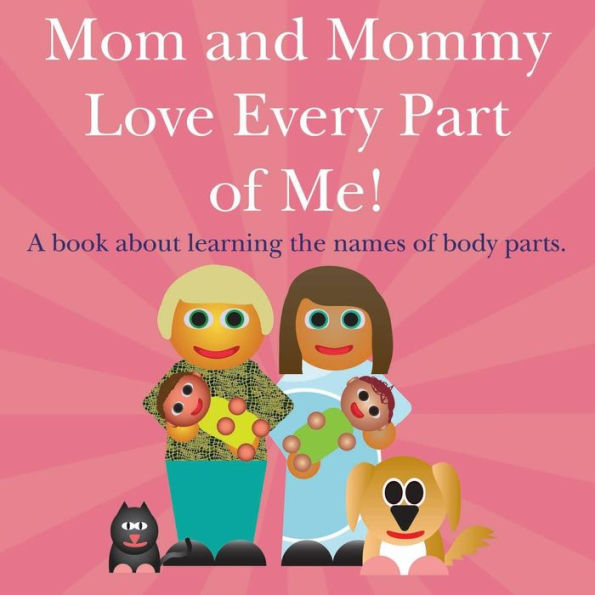 Mom and Mommy Love Every Part of Me!: A book about learning the names of body parts.