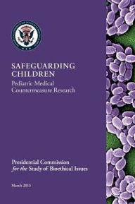 Title: Safeguarding Children: Pediatric Medical Countermeasure Research, Author: the Bioethics Commission