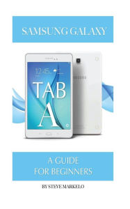 Title: Samsung Galaxy Tab A: A Guide for Beginners, Author: Steve Markelo