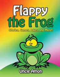 Title: Flappy the Frog: Stories, Games, Jokes, and More!, Author: Uncle Amon
