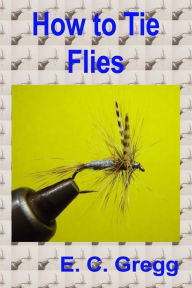 Title: How to Tie Flies, Author: E C Gregg