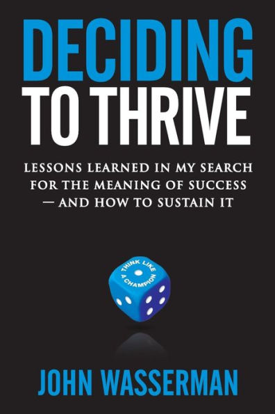 Deciding to Thrive: Lessons Learned in My Search for the Meaning of Success - And How to Sustain It