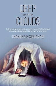 Title: Deep in the clouds: In this story of friendship, a girl named Kate changes the mean digital world by her act of kindness., Author: Chandra R Singasani