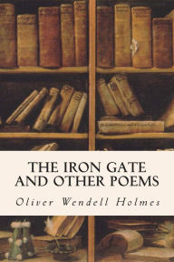 Title: The Iron Gate and Other Poems, Author: Oliver Wendell Holmes