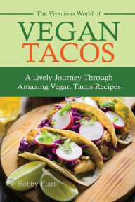 Title: The Vivacious World of Vegan Tacos: A Lively Journey through Amazing Vegan Tacos Recipes, Author: Bobby Flatt