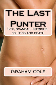 Title: The Last Punter: His Lover Sold Her Day by the Hour. Beyond Lay Scandal, Politics and Death, Author: Graham Cole