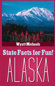 Title: State Facts for Fun! Alaska, Author: Wyatt Michaels