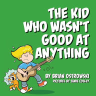Title: The Kid Who Wasn't Good At Anything, Author: Jamie Cosley