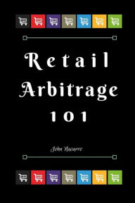 Title: Retail Arbitrage 101, Author: John Navarro