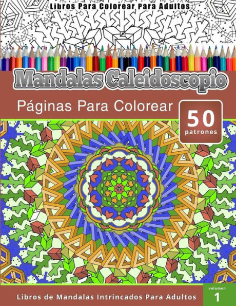 Libros Para Colorear Para Adultos: Mandalas Calaidoscopio Paginas Para Colorear (Libros de Mandalas Intrincados Para Adultos) volumen 1