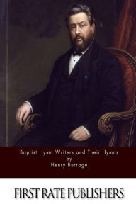 Title: Baptist Hymn Writers and Their Hymns, Author: Henry Burrage