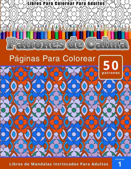 Libros Para Colorear Para Adultos: Patrones de Calma paginas Para Colorear (Libros de Mandalas Intrincados Para Adultos) Volumen 1