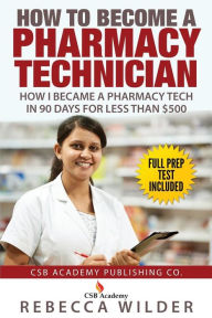 Title: How to Become a Pharmacy Technician: How I became a Pharmacy Tech in 90 Days For Less Than $500, Author: Rebecca Wilder