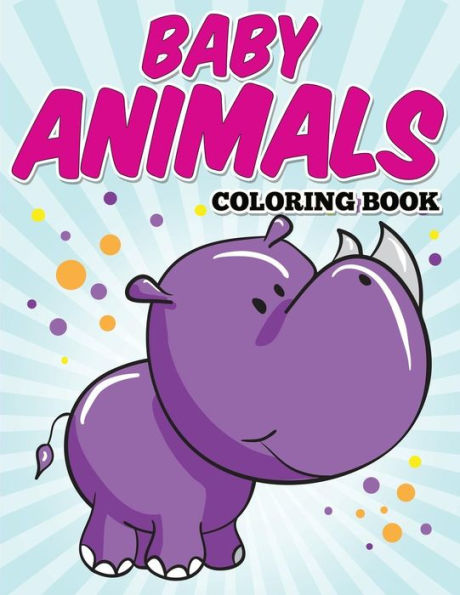 Baby Animals Coloring Book: Kids Coloring Books ages 2-4