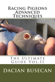 Title: Racing Pigeons Advanced Techniques: The Ultimate Guide Vol. ll, Author: Dacian Busecan