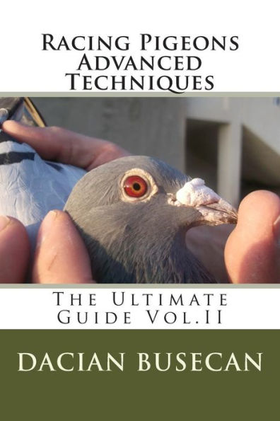 Racing Pigeons Advanced Techniques: The Ultimate Guide Vol. ll