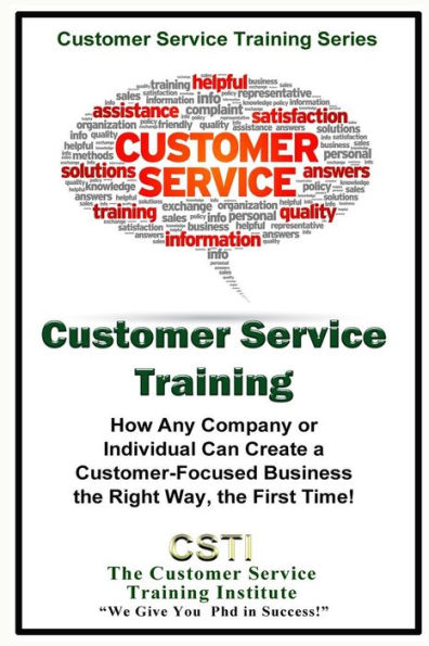 Customer Service Training: How Any Company or Individual Can Create a Customer-Focused Business the Right Way, the First Time!