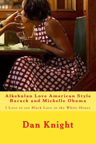 Alkebulan Love American Style Barack and Michelle Obama: I Love to see Black Love in the White House