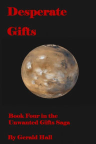 Title: Desperate Gifts: Book Four in the Unwanted Gifts Saga, Author: Gerald L Hall