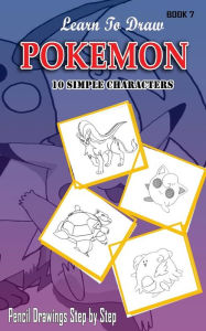 Title: Learn To Draw Pokemon - 10 Simple Characters: Pencil Drawing Step By Step Book 7: Pencil Drawing Ideas for Absolute Beginners, Author: Jeet Gala