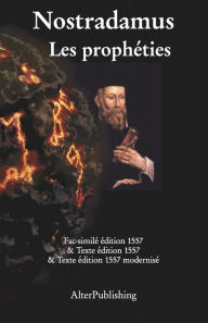 Title: Les prophéties: Facsimilé et texte de l'édition originelle 1557 et version modernisée, Author: Nostradamus