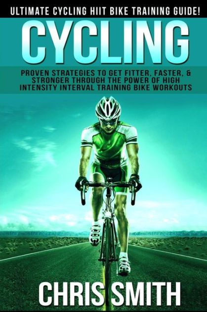 Cycling - Chris Smith: Ultimate Cycling HIIT Bike Training Guide ...